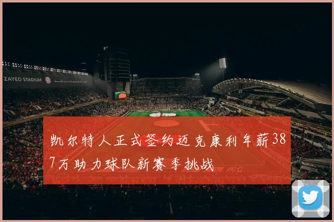 凯尔特人正式签约迈克康利年薪387万助力球队新赛季挑战